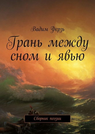 Вадим Ферзь. Грань между сном и явью. Сборник поэзии