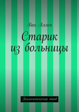 Ван Аллен. Старик из больницы. Психологический этюд