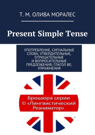 Обложка книги «Present Simple Tense. Употребление, сигнальные слова; утвердительные, отрицательные и вопросительные предложения; глагол be; упражнения»