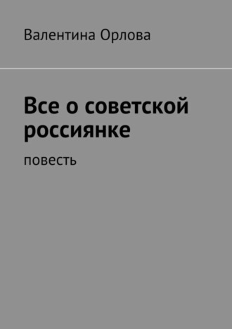 Обложка книги «Все о советской россиянке. повесть»