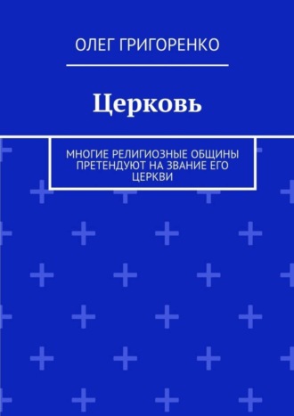 Обложка книги «Церковь. Многие религиозные общины претендуют на звание Его Церкви»