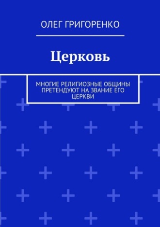 Олег Григоренко. Церковь. Многие религиозные общины претендуют на звание Его Церкви