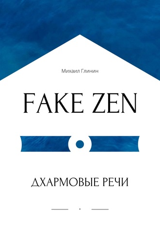 Михаил Глинин. FAKE ZEN: Дхармовые речи