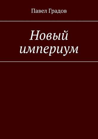 Павел Градов. Новый империум