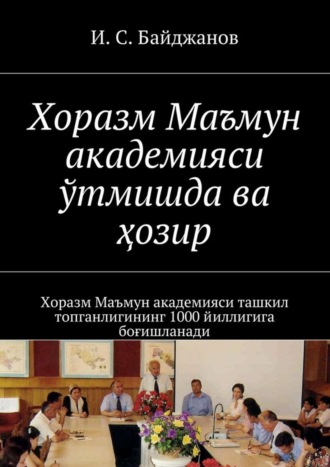 Обложка книги «Хоразм Маъмун академияси ўтмишда ва ҳозир. Хоразм Маъмун академияси ташкил топганлигининг 1000 йиллигига боғишланади»