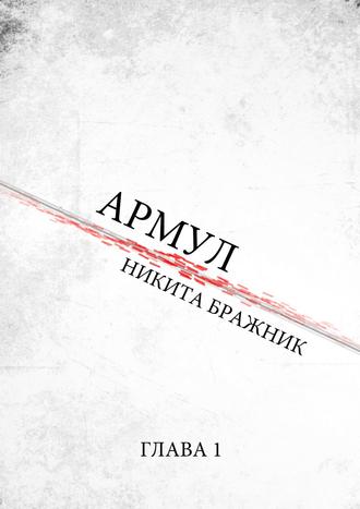 Никита Юрьевич Бражник. Армул. Глава 1