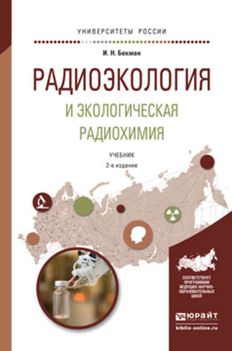 Игорь Николаевич Бекман. Радиоэкология и экологическая радиохимия 2-е изд., испр. и доп. Учебник для бакалавриата и магистратуры