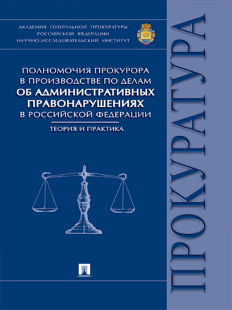 Александр Владимирович Мелехин. Полномочия прокурора в производстве по делам об административных правонарушениях в Российской Федерации: теория и практика. Монография