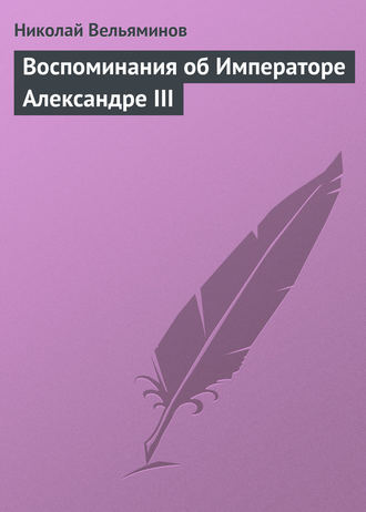 Николай Вельяминов. Воспоминания об Императоре Александре III