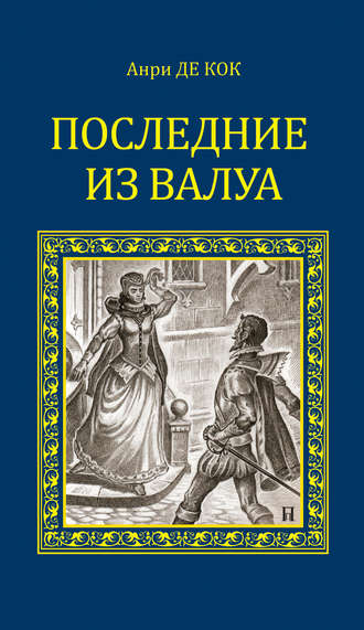 Анри де Кок. Последние из Валуа