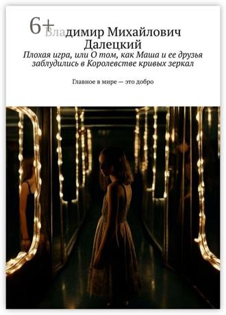 Обложка книги «Плохая игра, или О том, как Маша и ее друзья заблудились в Королевстве кривых зеркал. Главное в мире – это добро»