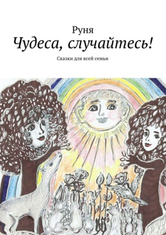 Обложка книги «Чудеса, случайтесь! Сказки для всей семьи»