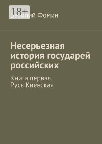Обложка книги «Несерьезная история государей российских. Книга первая. Русь Киевская»