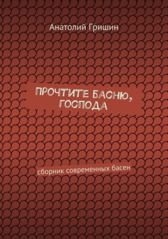 Анатолий Гришин. Прочтите басню, господа. сборник современных басен