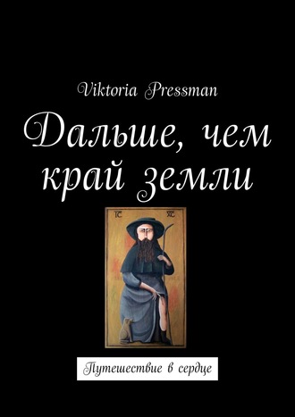 Viktoria Pressman. Дальше, чем край земли. Путешествие в сердце