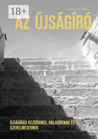 Обложка книги «Az újságíró. Újságírás kezdőknek, haladóknak és szerelmeseknek»