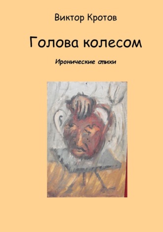 Виктор Гаврилович Кротов. Голова колесом. Иронические стихи