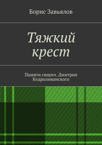 Борис Завьялов. Тяжкий крест. Памяти свщмч. Дмитрия Кедроливанского