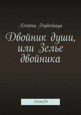 Обложка книги «Двойник души, или Зелье двойника. KristiPo»