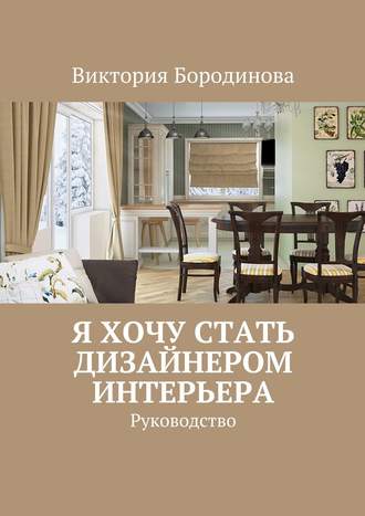 Виктория Александровна Бородинова. Я хочу стать дизайнером интерьера. Руководство