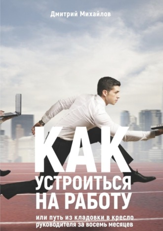 Обложка книги «Как устроиться на работу. Или путь из кладовки в кресло руководителя за восемь месяцев»