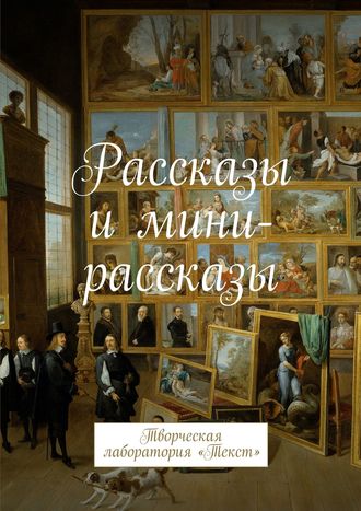 Группа авторов. Рассказы и мини-рассказы. Творческая лаборатория «Текст»