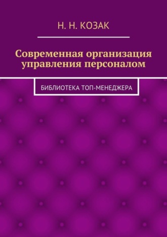 Н. Н. Козак. Современная организация управления персоналом. Библиотека топ-менеджера