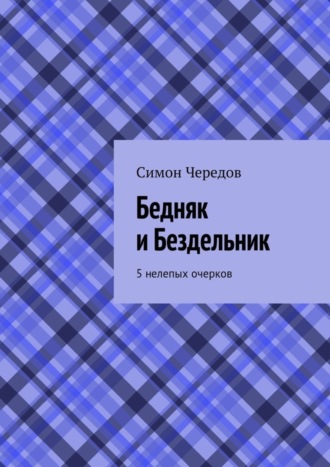 Симон Чередов. Бедняк и Бездельник. 5 нелепых очерков