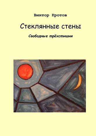 Обложка книги «Стеклянные стены. Свободные трёхстишия»