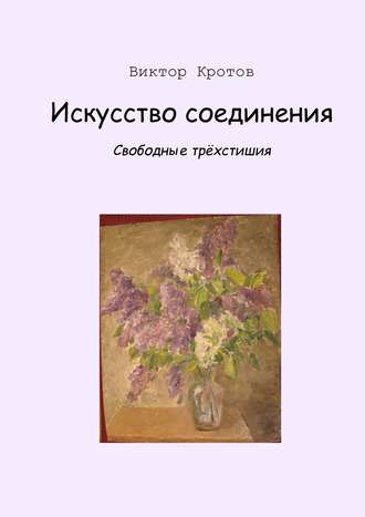 Обложка книги «Искусство соединения. Свободные трёхстишия»