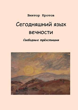 Обложка книги «Сегодняшний язык вечности. Свободные трёхстишия»