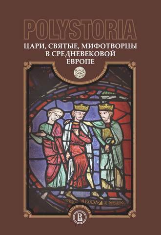 Коллектив авторов. Polystoria. Цари, святые, мифотворцы в средневековой Европе