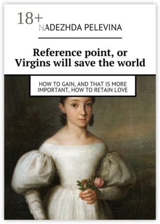 Обложка книги «Reference point, or Virgins will save the world. How to gain, and that is more important, how to retain love»