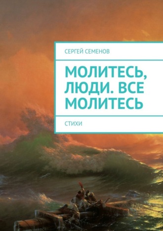 Сергей Семенов. Молитесь, люди. Все молитесь. Стихи