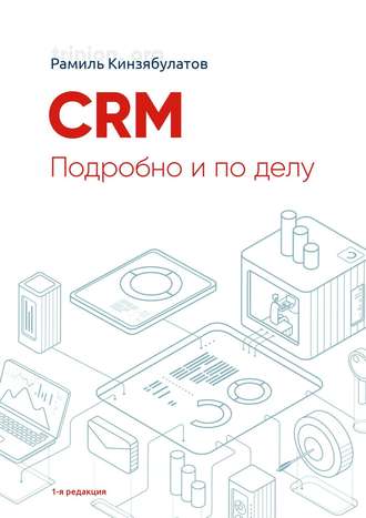 Рамиль Хибатуллович Кинзябулатов. CRM. Подробно и по делу. 1-я редакция