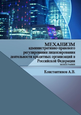Обложка книги «Механизм административно-правового регулирования лицензирования деятельности кредитных организаций в Российской Федерации. Монография»