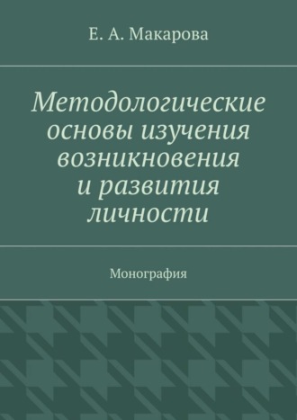 Обложка книги «Методологические основы изучения возникновения и развития личности. Монография»