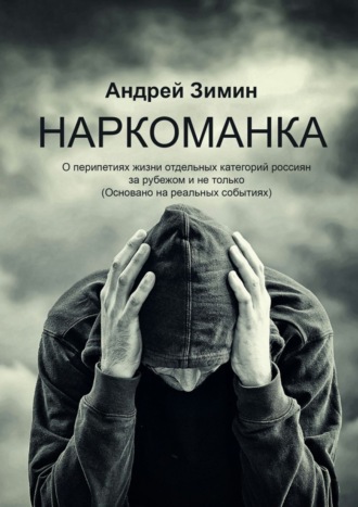 Андрей Владимирович Зимин. Наркоманка. О перипетиях жизни отдельных категорий россиян за рубежом и не только (основано на реальных событиях)