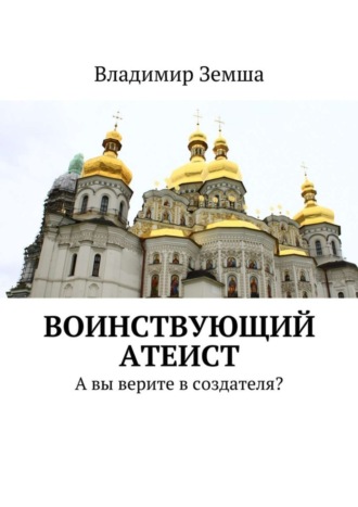 Владимир Валерьевич Земша. Воинствующий атеист. А вы верите в создателя?