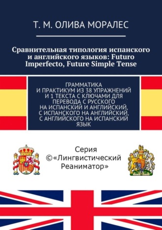 Обложка книги «Сравнительная типология испанского и английского языков: Futuro Imperfecto, Future Simple Tense. Грамматика и практикум из 38 упражнений и 1 текста с ключами для перевода с русского на испанский и английский, с испанского на английский, с английского на испанский язык»