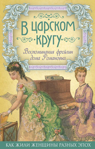 Обложка книги «В царском кругу. Воспоминания фрейлин дома Романовых»