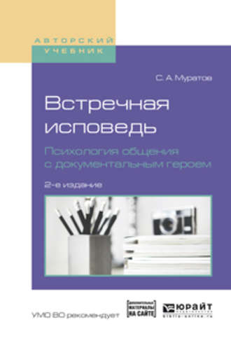 Сергей Александрович Муратов. Встречная исповедь. Психология общения с документальным героем 2-е изд., испр. и доп. Учебное пособие для вузов