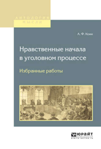 Анатолий Федорович Кони. Нравственные начала в уголовном процессе. Избранные работы