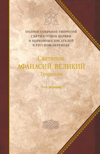 Святитель Афанасий Великий. Творения. Том 1. Творения апологетические, догматико-полемические и историко-полемические