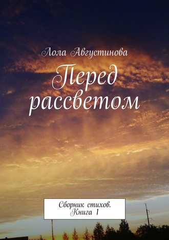 Лола Августинова. Перед рассветом. Сборник стихов. Книга 1