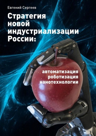. Стратегия новой индустриализации России: автоматизация, роботизация, нанотехнологии