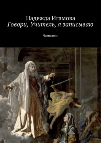 Обложка книги «Говори, Учитель, я записываю. Ченнелинг»