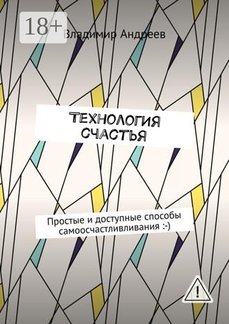 Обложка книги «ТехнологИя счастья. Простые и доступные способы самоосчастливливания :-)»