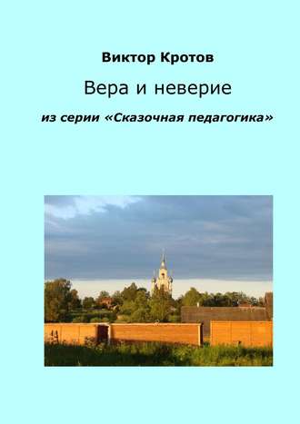 Виктор Кротов. Вера и неверие. Из серии «Сказочная педагогика»