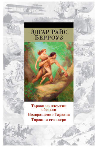 Эдгар Райс Берроуз. Тарзан из племени обезьян. Возвращение Тарзана. Тарзан и его звери (сборник)